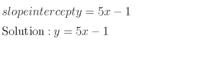 The slope intercept of y=5x-1 is y=5x-1